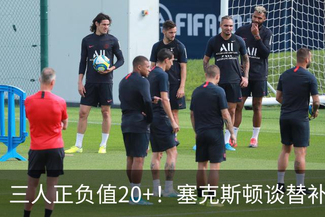 三人正负值20+！塞克斯顿谈替补阵容：必须一上场就影响比赛