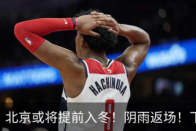 北京或将提前入冬！阴雨返场！下周气温跌破冰点