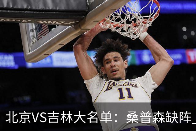 北京VS吉林大名单：桑普森缺阵 周琦、赵睿、姜伟泽领衔