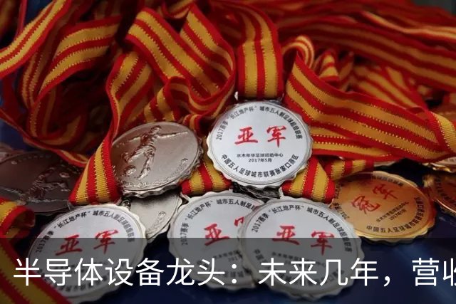 半导体设备龙头：未来几年，营收翻倍