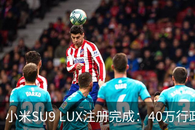 小米SU9 LUX注册完成：40万行政旗舰要来了？