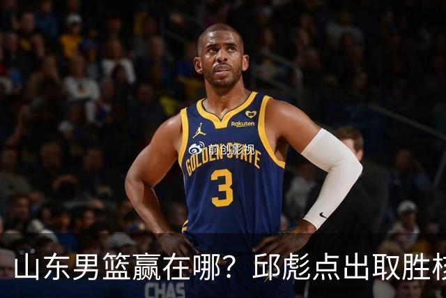 山东男篮赢在哪？邱彪点出取胜核心，还拿年轻人说事，王岚钦发声