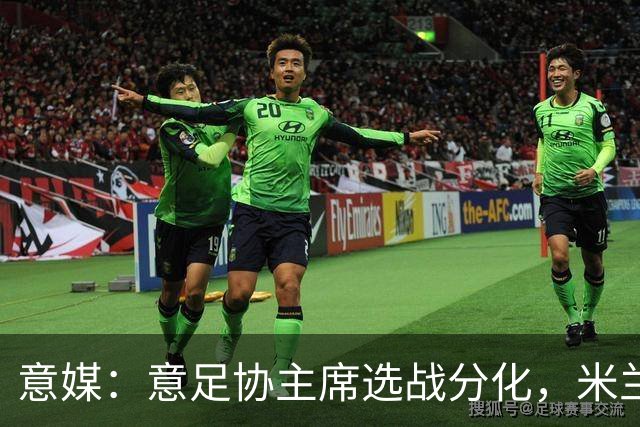 意媒：意足协主席选战分化，米兰双雄支持加利亚尼挑战马拉戈