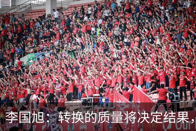 李国旭：转换的质量将决定结果，相信我们能够赢下比赛