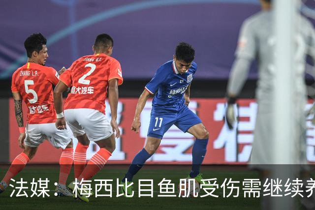 法媒：梅西比目鱼肌受伤需继续养伤 将缺席欧冠