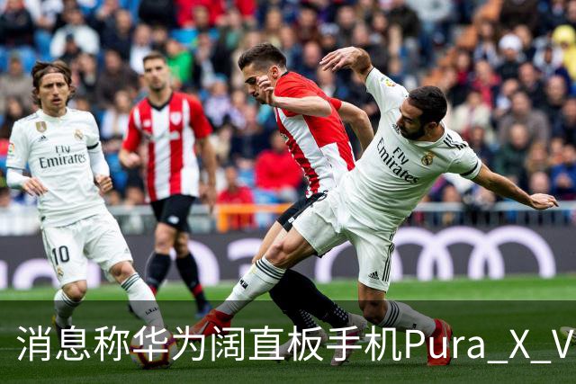 消息称华为阔直板手机Pura X View上市50天出货量超100万台