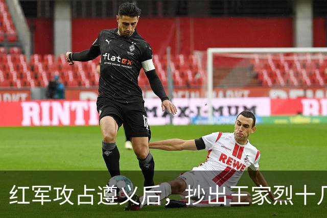 红军攻占遵义后，抄出王家烈十几年攒下的家底，足足值几十万大洋，还开了三天重要会议