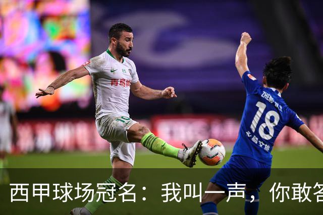 西甲球场冠名：我叫一声，你敢答应吗？