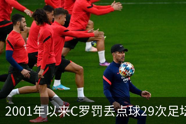 2001年以来C罗罚丢点球29次足坛第一，命中率反而比梅西高出 8%